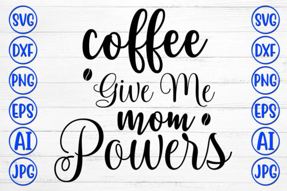 Coffee Give Me Mom Powers: Graphics for Crafts