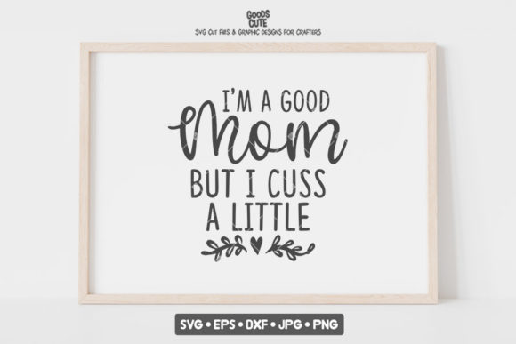 I'm a Good Mom but Graphics for Crafts