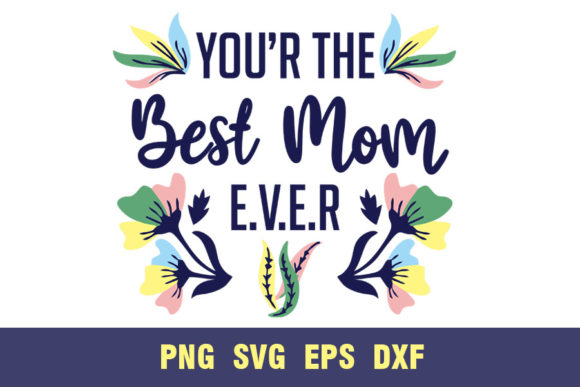 You r the Best Mom Ever Graphics for Crafts